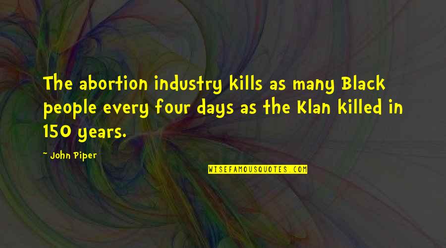 Klan's Quotes By John Piper: The abortion industry kills as many Black people