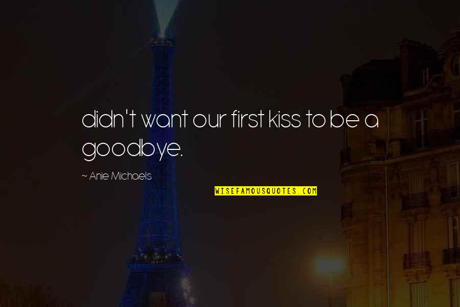 Klant Is Koning Quotes By Anie Michaels: didn't want our first kiss to be a
