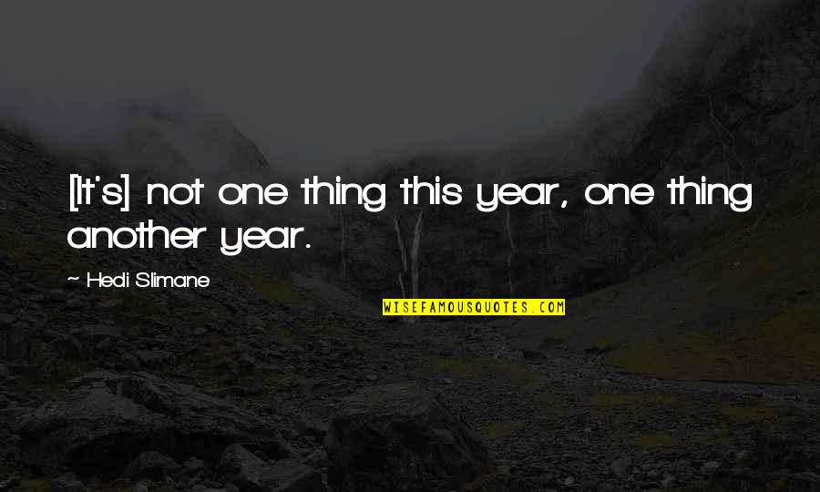 Klantentevredenheid Quotes By Hedi Slimane: [It's] not one thing this year, one thing