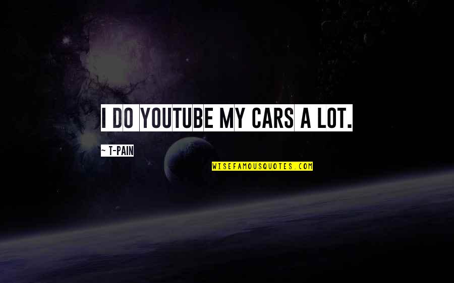Klanttevredenheid Quotes By T-Pain: I do YouTube my cars a lot.