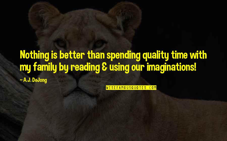 Klapaleut Quotes By A.J. DeJong: Nothing is better than spending quality time with Klapaleut Quotes By A.J. DeJong: Nothing is better than spending quality time with