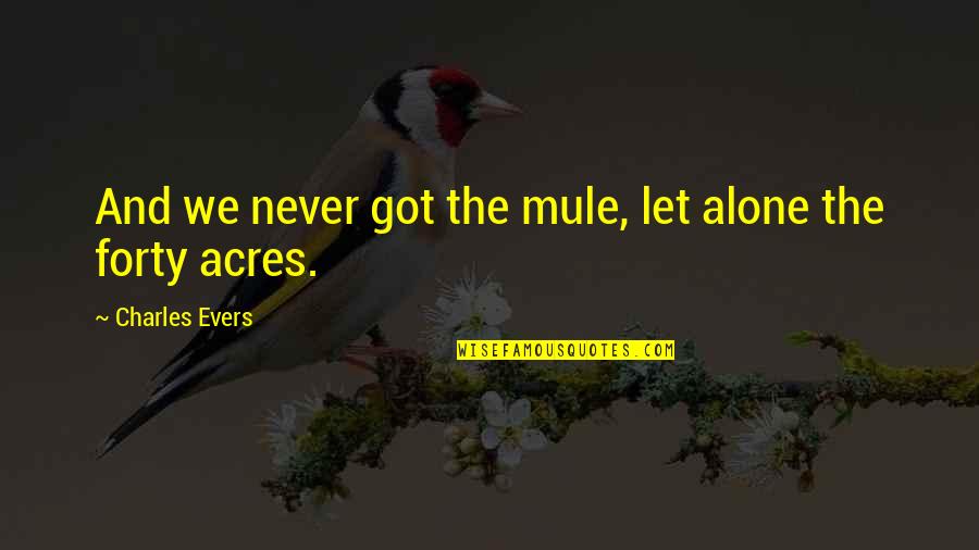 Klapaucius Frink Quotes By Charles Evers: And we never got the mule, let alone Klapaucius Frink Quotes By Charles Evers: And we never got the mule, let alone