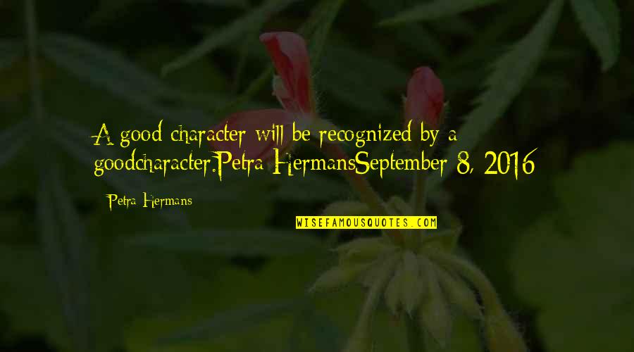 Klaperjaht Quotes By Petra Hermans: A good character will be recognized by a Klaperjaht Quotes By Petra Hermans: A good character will be recognized by a
