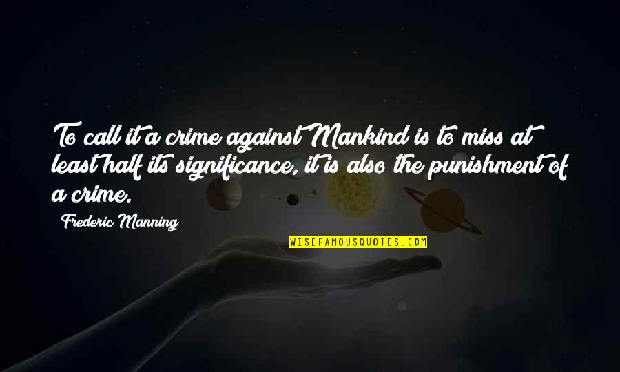 Klapper Koekies Quotes By Frederic Manning: To call it a crime against Mankind is Klapper Koekies Quotes By Frederic Manning: To call it a crime against Mankind is
