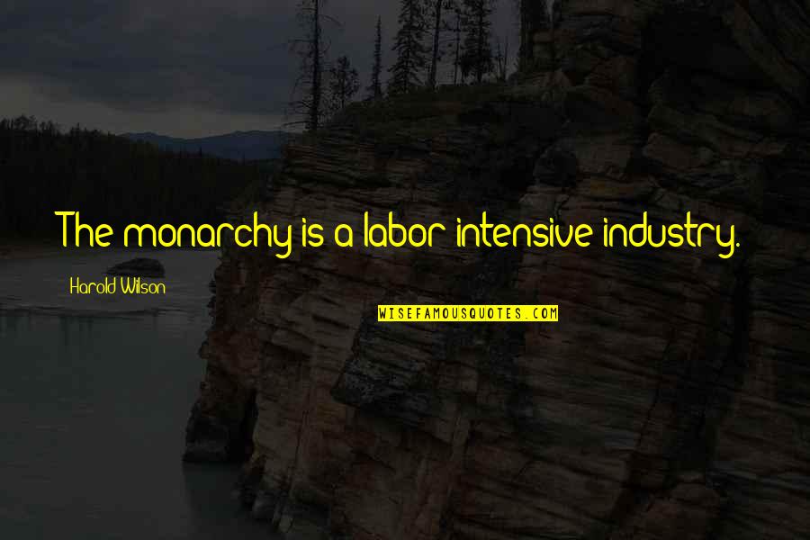 Klapperich Tool Quotes By Harold Wilson: The monarchy is a labor intensive industry.