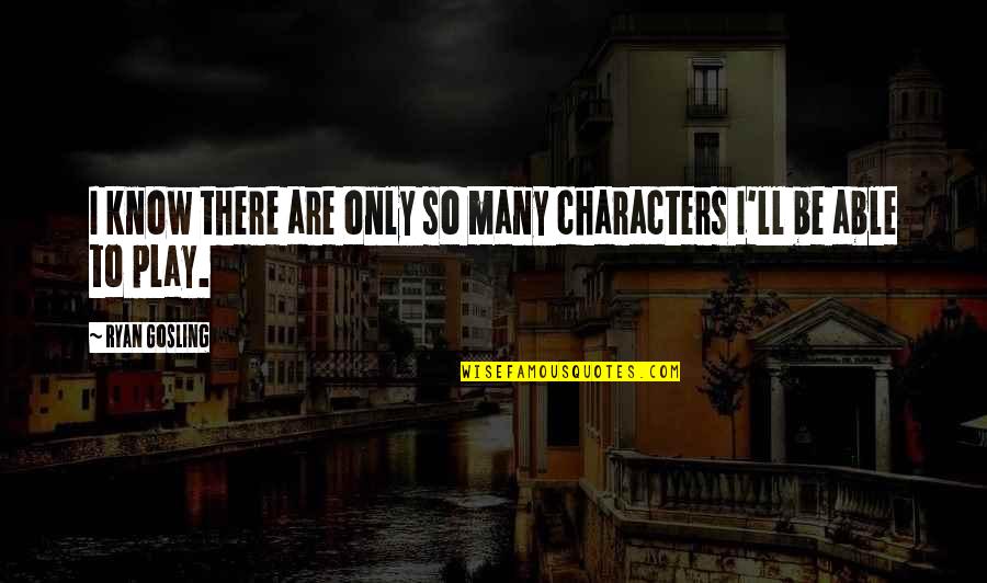 Klaproth Quotes By Ryan Gosling: I know there are only so many characters