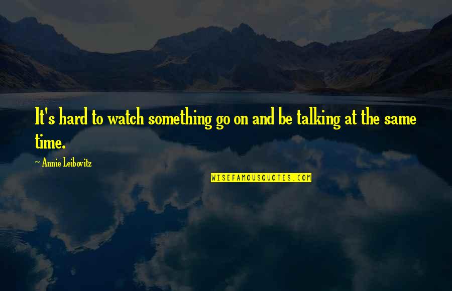 Klaprozen Quotes By Annie Leibovitz: It's hard to watch something go on and