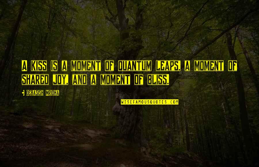 Klar Werdenfelserei Quotes By Debasish Mridha: A kiss is a moment of quantum leaps,