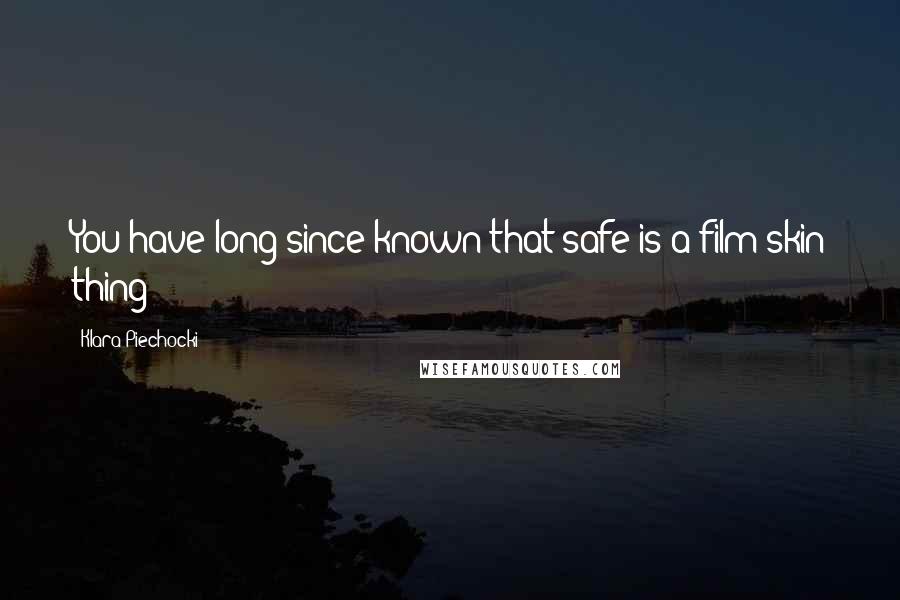 Klara Piechocki quotes: You have long since known that safe is a film skin thing