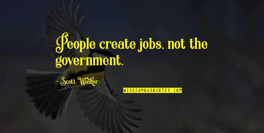 Klarinette Quotes By Scott Walker: People create jobs, not the government. Klarinette Quotes By Scott Walker: People create jobs, not the government.