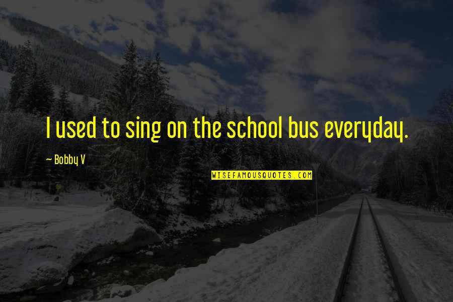 Klarinetten Konzert Quotes By Bobby V: I used to sing on the school bus