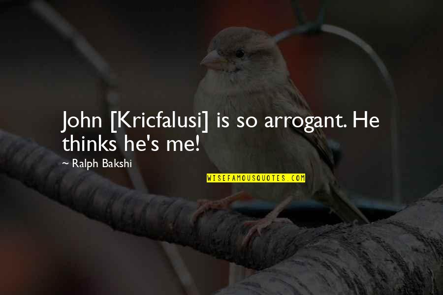 Klarity Vine Quotes By Ralph Bakshi: John [Kricfalusi] is so arrogant. He thinks he's