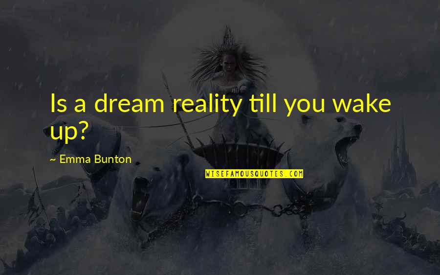 Klariza Fojas Quotes By Emma Bunton: Is a dream reality till you wake up?