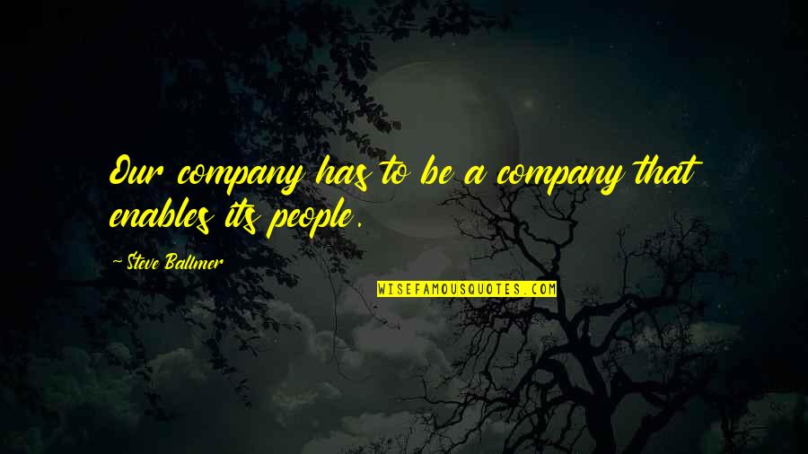 Klariza Magboo Quotes By Steve Ballmer: Our company has to be a company that Klariza Magboo Quotes By Steve Ballmer: Our company has to be a company that