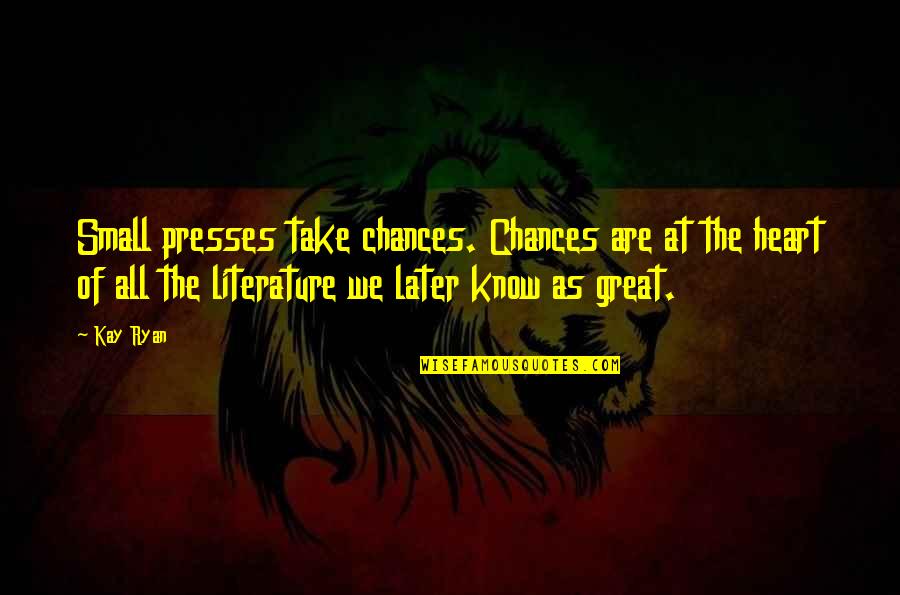 Klarke Stricklen Quotes By Kay Ryan: Small presses take chances. Chances are at the Klarke Stricklen Quotes By Kay Ryan: Small presses take chances. Chances are at the