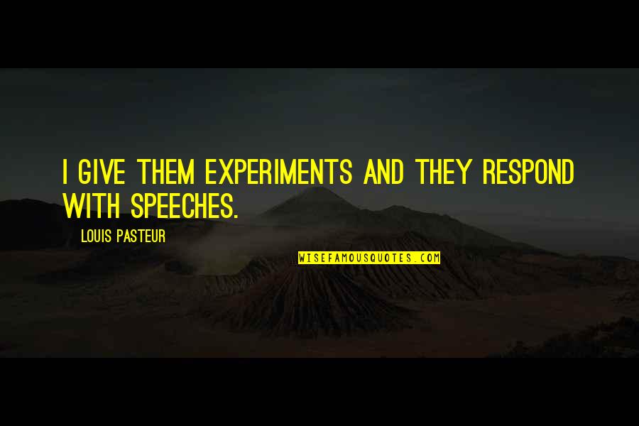 Klarkowski Group Quotes By Louis Pasteur: I give them experiments and they respond with