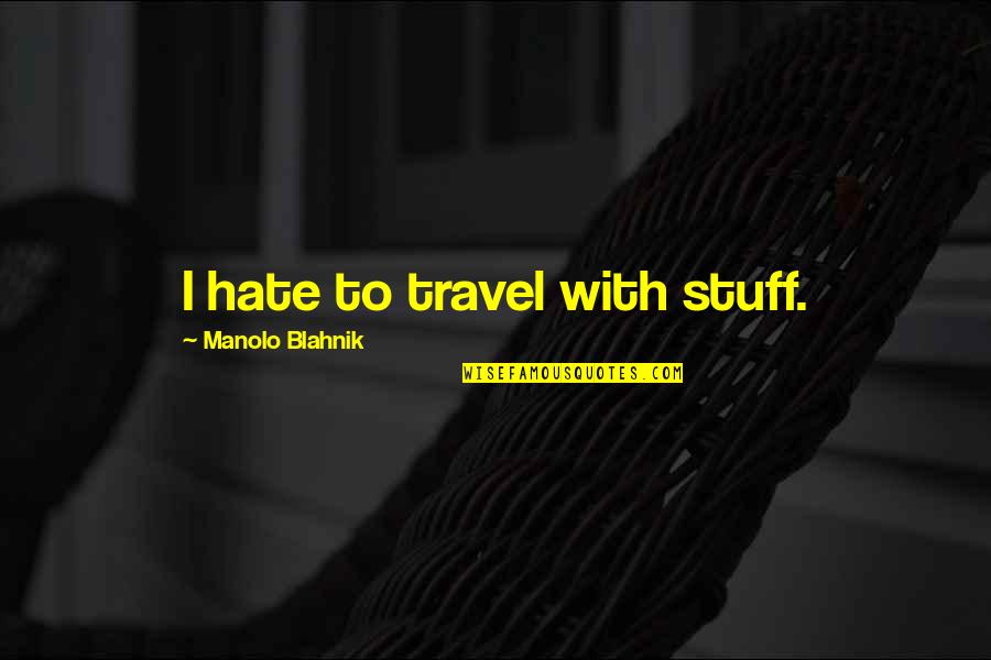 Klarmobil Quotes By Manolo Blahnik: I hate to travel with stuff.