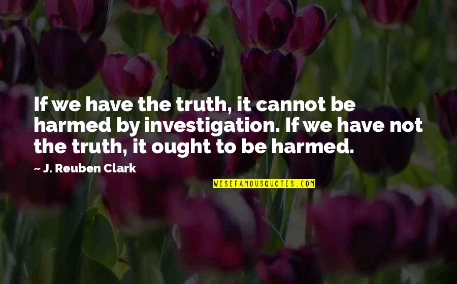 Klarstein Espresso Quotes By J. Reuben Clark: If we have the truth, it cannot be