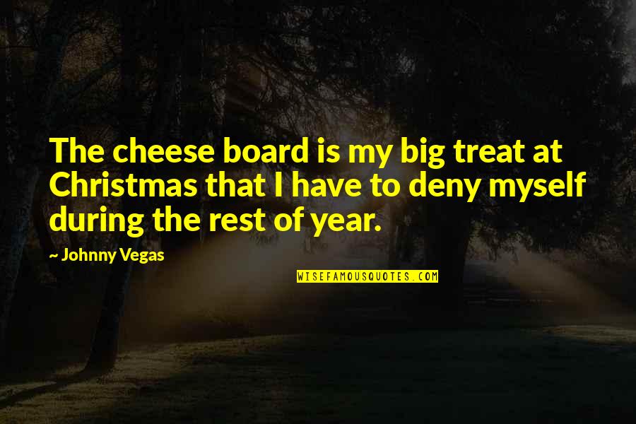 Klart V Der Quotes By Johnny Vegas: The cheese board is my big treat at Klart V Der Quotes By Johnny Vegas: The cheese board is my big treat at