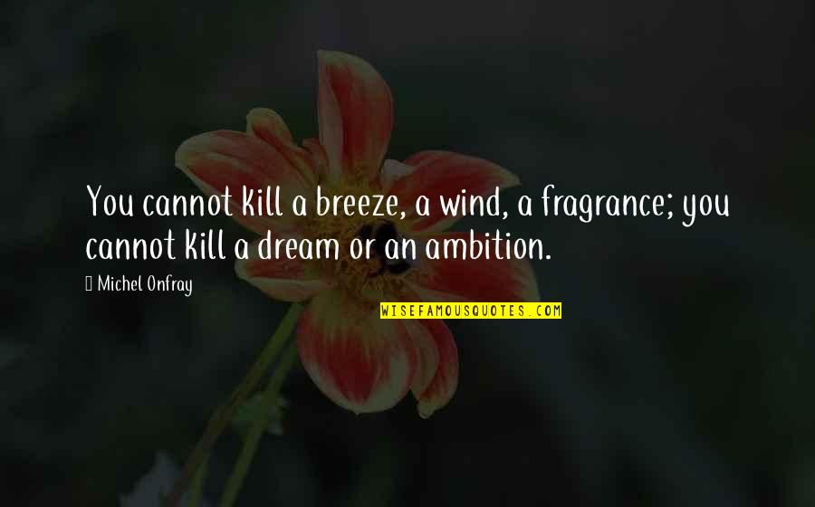 Klart V Der Quotes By Michel Onfray: You cannot kill a breeze, a wind, a Klart V Der Quotes By Michel Onfray: You cannot kill a breeze, a wind, a