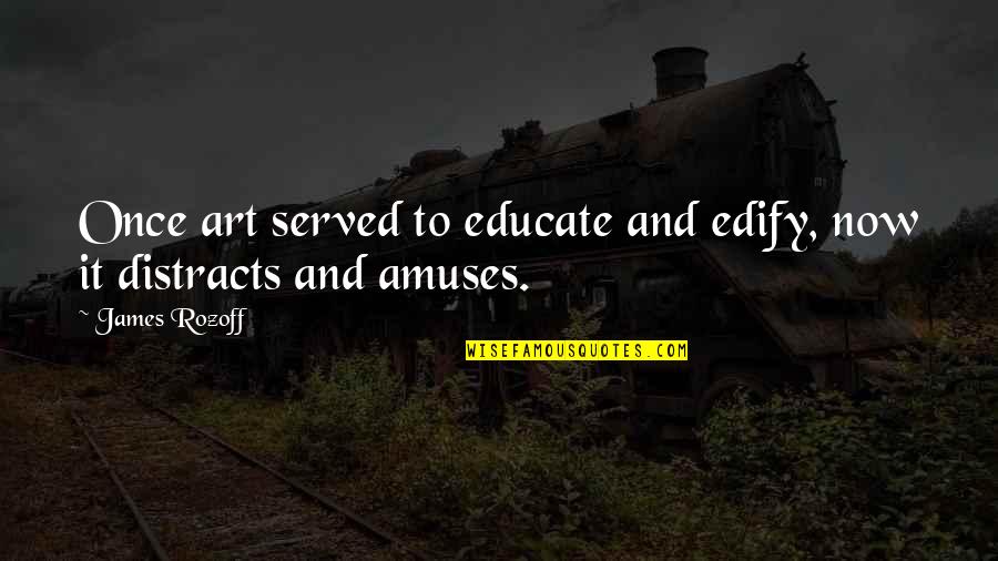 Klarzell Quotes By James Rozoff: Once art served to educate and edify, now