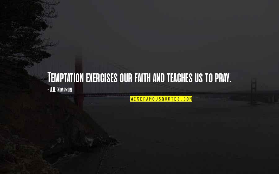 Klasen Top Quotes By A.B. Simpson: Temptation exercises our faith and teaches us to Klasen Top Quotes By A.B. Simpson: Temptation exercises our faith and teaches us to