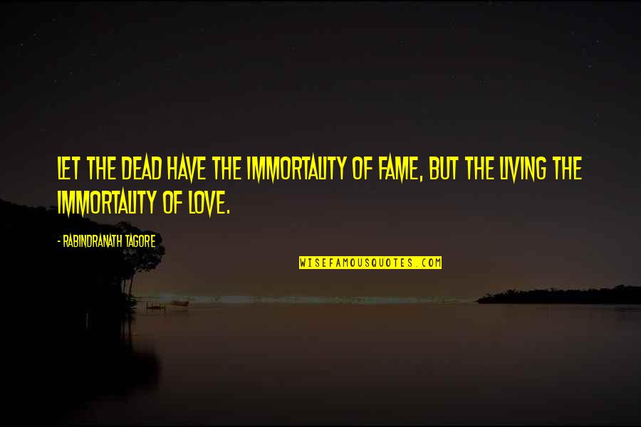 Klash Quotes By Rabindranath Tagore: Let the dead have the immortality of fame,