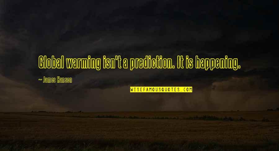 Klash Rap Quotes By James Hansen: Global warming isn't a prediction. It is happening. Klash Rap Quotes By James Hansen: Global warming isn't a prediction. It is happening.