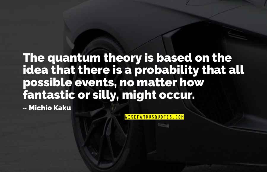 Klasina Vanderwerf Quotes By Michio Kaku: The quantum theory is based on the idea