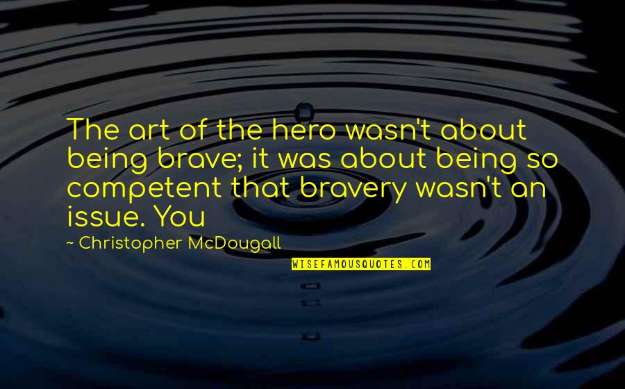 Klasinski Neurocare Quotes By Christopher McDougall: The art of the hero wasn't about being
