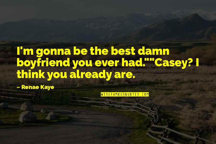 Klasner Sofa Quotes By Renae Kaye: I'm gonna be the best damn boyfriend you