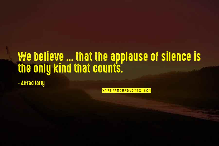 Klasnic Ivan Quotes By Alfred Jarry: We believe ... that the applause of silence