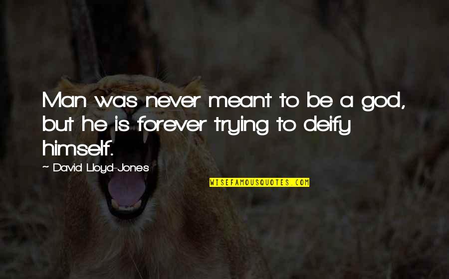 Klasnic Ivan Quotes By David Lloyd-Jones: Man was never meant to be a god, Klasnic Ivan Quotes By David Lloyd-Jones: Man was never meant to be a god,