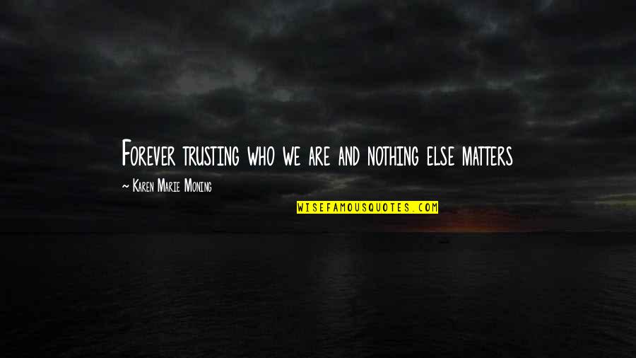 Klasselotteriet Quotes By Karen Marie Moning: Forever trusting who we are and nothing else