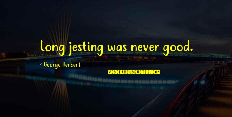 Klassen Construction Quotes By George Herbert: Long jesting was never good.