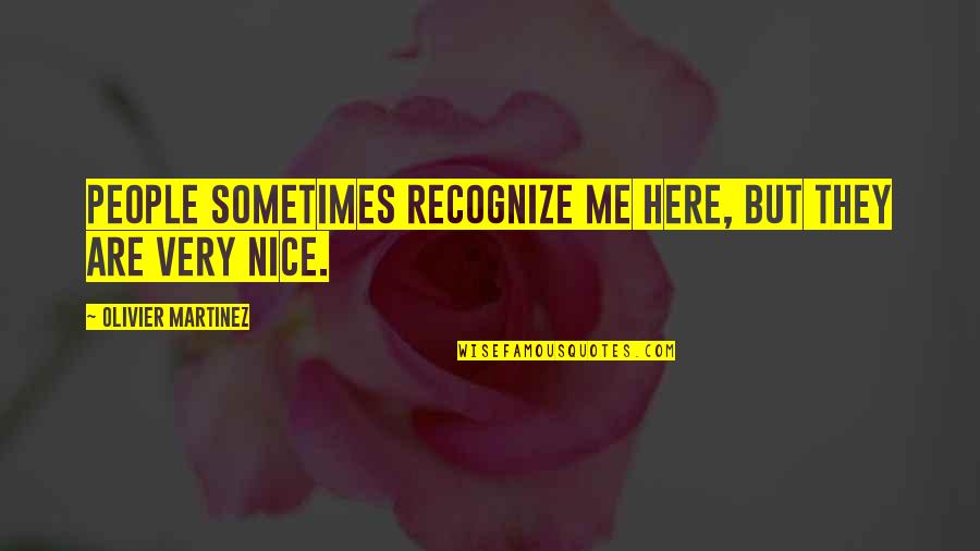 Klassen Dr Quotes By Olivier Martinez: People sometimes recognize me here, but they are Klassen Dr Quotes By Olivier Martinez: People sometimes recognize me here, but they are