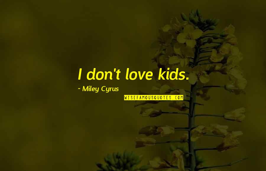 Klassiker Roman Quotes By Miley Cyrus: I don't love kids.