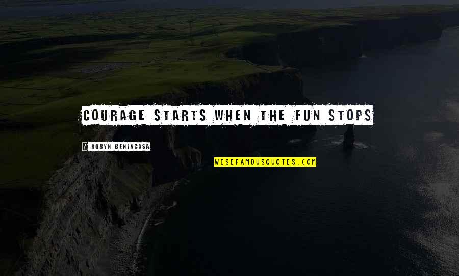 Klassiker Roman Quotes By Robyn Benincasa: Courage starts when the fun stops