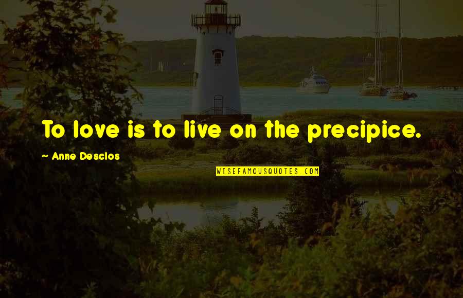Klassy Kreations Quotes By Anne Desclos: To love is to live on the precipice. Klassy Kreations Quotes By Anne Desclos: To love is to live on the precipice.