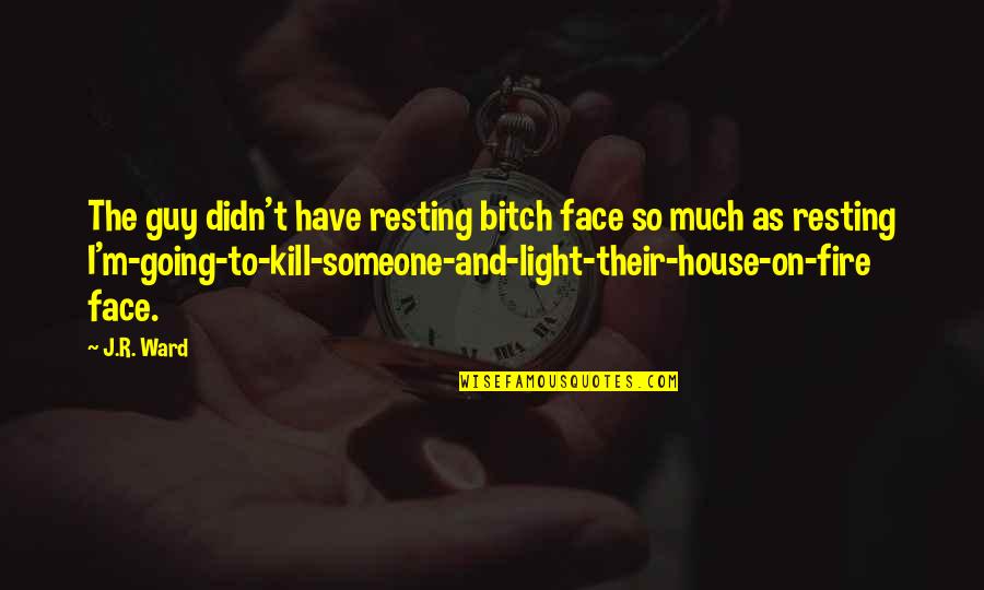 Klassy Quotes By J.R. Ward: The guy didn't have resting bitch face so Klassy Quotes By J.R. Ward: The guy didn't have resting bitch face so
