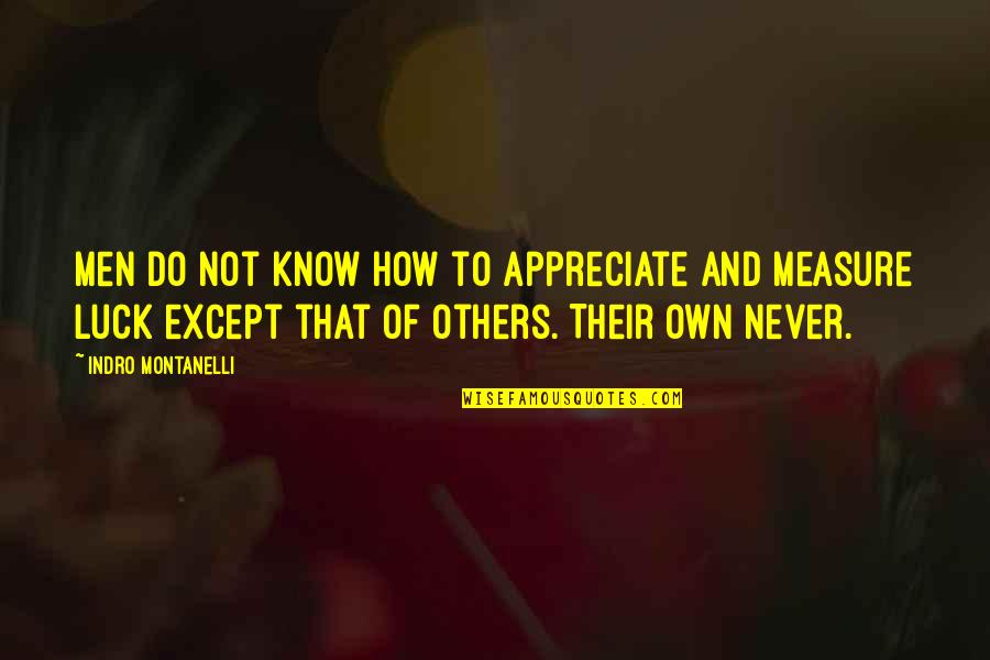 Klasycyzm Quotes By Indro Montanelli: Men do not know how to appreciate and Klasycyzm Quotes By Indro Montanelli: Men do not know how to appreciate and
