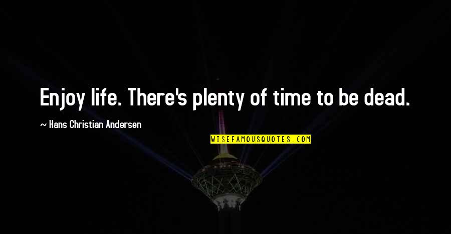 Klasyczna Quotes By Hans Christian Andersen: Enjoy life. There's plenty of time to be