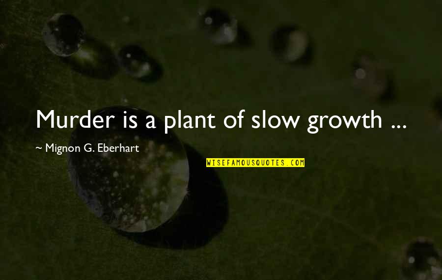 Klatedaily Quotes By Mignon G. Eberhart: Murder is a plant of slow growth ...