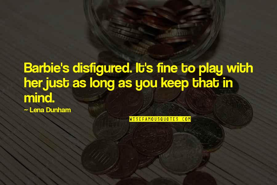 Klatring I Norge Quotes By Lena Dunham: Barbie's disfigured. It's fine to play with her Klatring I Norge Quotes By Lena Dunham: Barbie's disfigured. It's fine to play with her
