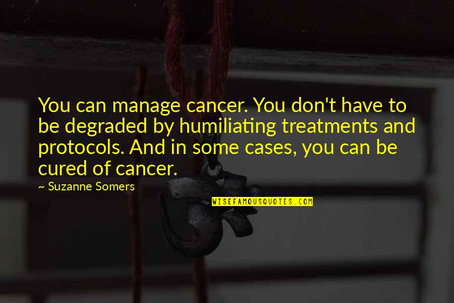 Klatskin Cancer Quotes By Suzanne Somers: You can manage cancer. You don't have to