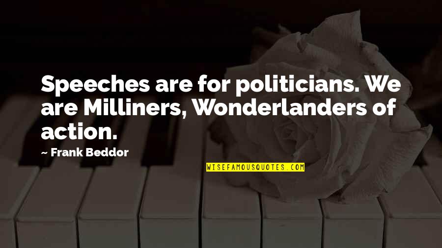 Klattenhoff Diego Quotes By Frank Beddor: Speeches are for politicians. We are Milliners, Wonderlanders