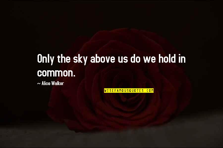 Klattenhoff Origin Quotes By Alice Walker: Only the sky above us do we hold Klattenhoff Origin Quotes By Alice Walker: Only the sky above us do we hold
