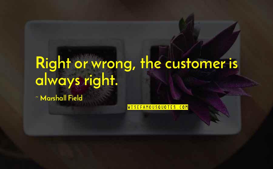 Klatzkin Advisors Quotes By Marshall Field: Right or wrong, the customer is always right. Klatzkin Advisors Quotes By Marshall Field: Right or wrong, the customer is always right.
