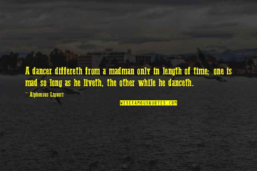 Klaudia Larson Quotes By Alphonsus Liguori: A dancer differeth from a madman only in