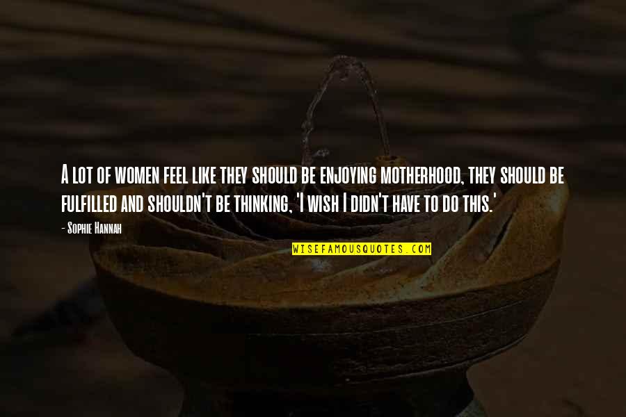 Klaudia Larson Quotes By Sophie Hannah: A lot of women feel like they should Klaudia Larson Quotes By Sophie Hannah: A lot of women feel like they should
